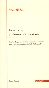 Max Weber - La science, profession et vocation - Suivi de "Leçons wébériennes sur la science & la propagande".