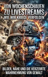 Von Wochenschauen zu Livestreams: Wie wir Kriege verfolgen