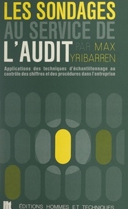 Max Yribarren et Claude Guérard - Les sondages au service de l'audit - Application des techniques d'échantillonnage au contrôle des chiffres et des procédures dans l'entreprise.