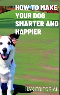 Ebook francais téléchargement gratuit pdf How To Make Your Dog Smarter and Happier 9798215598139 par MAXEDITORIAL Max Editorial in French