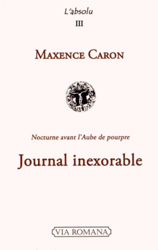 Maxence Caron - Journal inexorable - Nocturne avant l'Aube de pourpre (Eté 2004 - Eté 2005).