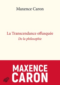 Maxence Caron - La transcendance offusquée - De la philosophie.