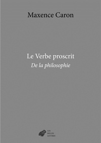 Maxence Caron - Le verbe proscrit - De la philosophie.