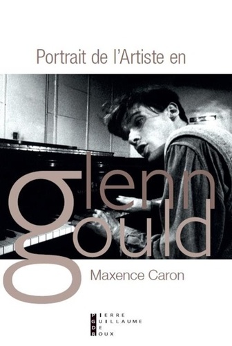 Maxence Caron - Portrait de l'artiste en Glenn Gould - Tractatus de Musica.
