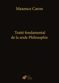 Maxence Caron - Traité fondamental de la seule Philosophie.