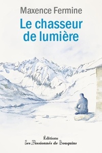 Maxence Fermine - Le chasseur de lumière.