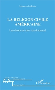 Maxence Guillemin - La religion civile américaine - Une théorie de droit constitutionnel.