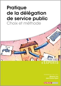 Maxence Levy et Jean-Charles Vignot - Pratique de la délégation de service public - Choix et méthode.