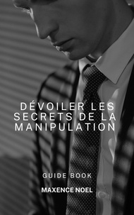  Maxence Noël - Dévoiler les secrets de la manipulation.