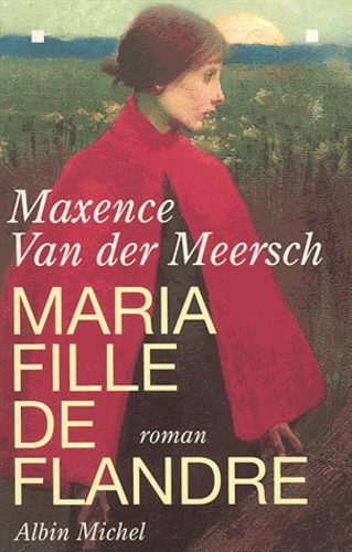 Maxence Van Der Meersch - Maria, fille de Flandre.