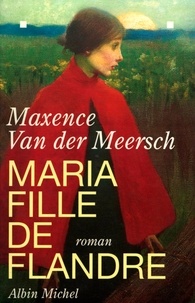 Maxence Van Der Meersch - Maria fille de Flandre.