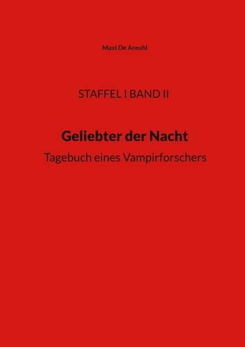 Maxi De Areuhl - Staffel I Band II, Geliebter der Nacht - Tagebuch eines Vampirforschers.