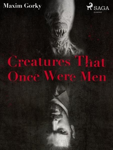 Maxim Gorky et Gilbert keith Chesterton - Creatures That Once Were Men.