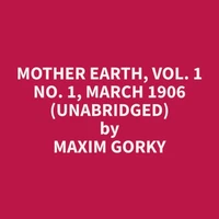 Mother Earth, Vol. 1 No. 1, March 1906 (Unabridged)