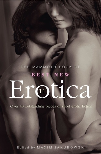 The Mammoth Book of Best New Erotica 11. Over 40 pieces of outstanding short erotic fiction