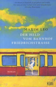 Maxim Leo - Der Held vom Bahnhof Friedrichstrasse.