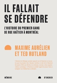 Maxime Aurélien et Ted Rutland - Il fallait se défendre - L’histoire du premier gang de rue haïtien à Montréal.