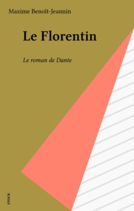 Maxime Benoît-Jeannin - Le Florentin - Le roman de Dante.