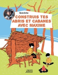 Maxime Berthon et Nicolas Trève - Construis tes abris et cabanes avec Maxime.