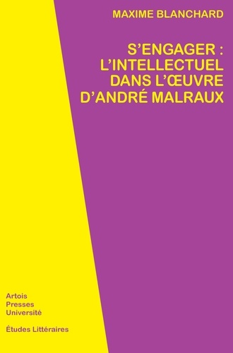 S'engager : l'intellectuel dans l'oeuvre d'André Malraux