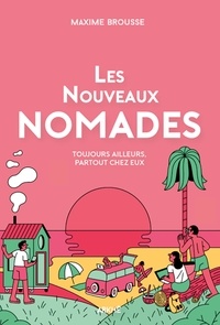 Maxime Brousse - Les nouveaux nomades - Toujours ailleurs, partout chez eux.