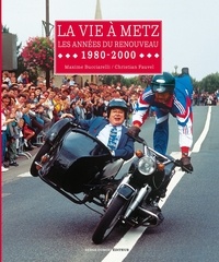 Maxime Bucciarelli et Christian Fauvel - La vie à Metz - Les années du renouveau 1980-2000.