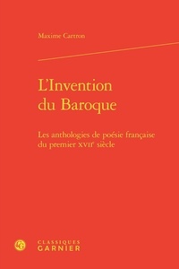 Maxime Cartron - L'invention du baroque - Les anthologies de poésie française du premier XVIIe siècle.