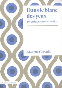 Maxime Cervulle - Dans le blanc des yeux - Diversité, racisme et médias.
