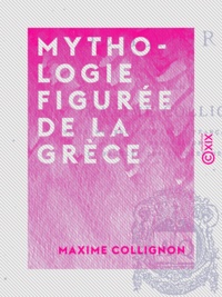 Maxime Collignon - Mythologie figurée de la Grèce.
