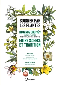 Soigner par les plantes : regards croises sur les plantes medicinales de la reunion, entre science e