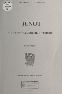Maxime Cordier - Junot - Qui ne fut pas maréchal d'Empire.