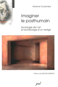 Maxime Coulombe - Imaginer le posthumain - Sociologie de l'art et archéologie d'un vertige.