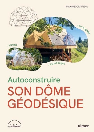 Maxime Craipeau - Autoconstruire son dôme géodésique - Ecologique, simple, économique.