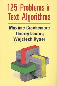 Maxime Crochemore et Thierry Lecroq - 125 Problems in Text Algorithms - With Solutions.