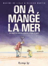 Maxime de Lisle et Oliver Martin - On a mangé la mer - Une enquête au coeur de la crise de la pêche en France.