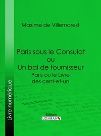 Maxime de Villemarest et  Ligaran - Paris sous le Consulat ou Un bal de fournisseur - Paris ou le Livre des cent-et-un.