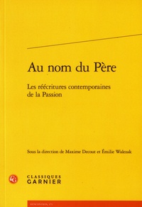 Maxime Decout et Emilie Walezak - Au nom du Père - Les réécritures contemporaines de la Passion.