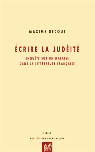 Ecrire la judéité. Enquête sur un malaise dans la littérature française