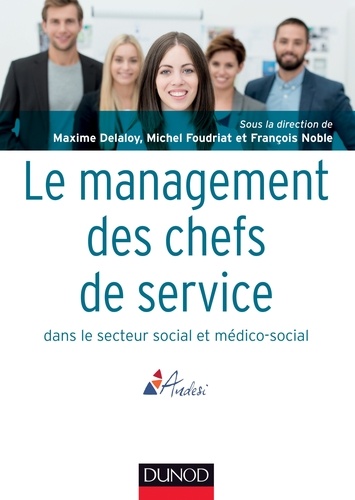 Maxime Delaloy et Michel Foudriat - Le management des chefs de service dans le secteur social et médico-social.