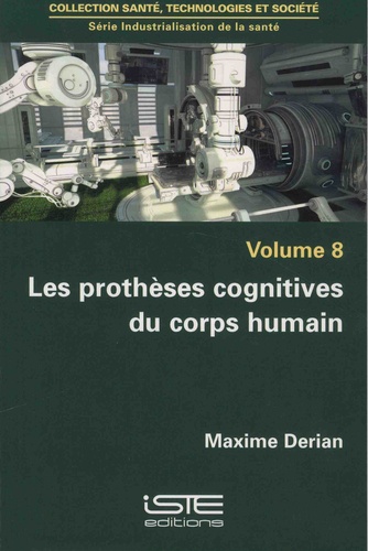 Maxime Derian - Industrialisation de la santé - Volume 8, Les prothèses cognitives du corps humain.