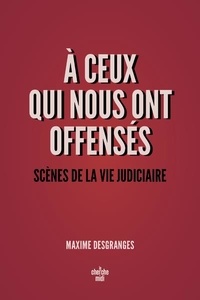 Maxime DesGranges - A ceux qui nous ont offensés - Scènes de la vie judiciaire.