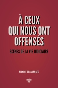 Maxime DesGranges - A ceux qui nous ont offensés - Scènes de la vie judiciaire.