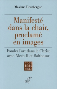 Maxime Deubergue - Manifesté dans la chair, proclamé en images - Fonder l'art dans le Christ avec Nicée II et Balthasar.
