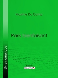 Maxime Du Camp et  Ligaran - Paris bienfaisant.
