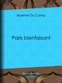 Maxime du Camp - Paris bienfaisant.