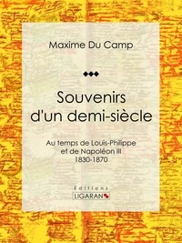  Maxime Du Camp et  Ligaran - Souvenirs d'un demi-siècle - Au temps de Louis-Philippe et de Napoléon III - 1830-1870.