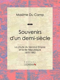  Maxime Du Camp et  Ligaran - Souvenirs d'un demi-siècle - La chute du Second Empire et la IIIe République - 1870-1882.