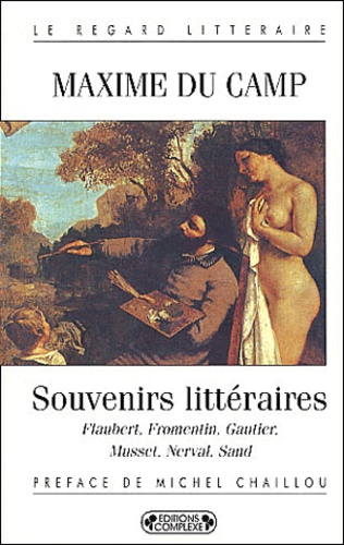 Maxime Du Camp - Souvenirs Litteraires. Flaubert, Fromentin, Gautier, Musset, Nerval, Sand.