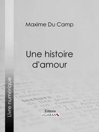 Maxime Du Camp et Alphonse Lamotte - Une histoire d'amour.