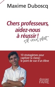 Maxime Duboscq - Chers professeurs, aidez-nous à réussir !.